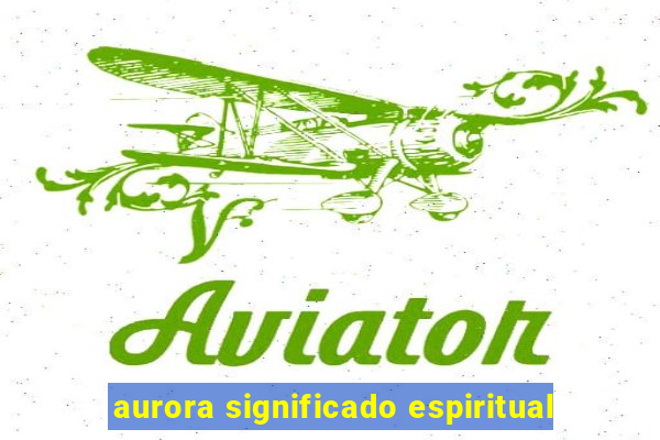 aurora significado espiritual